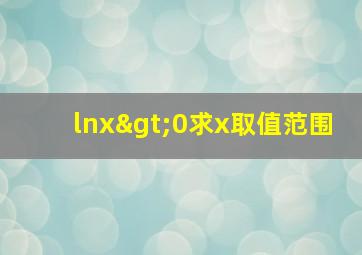 lnx>0求x取值范围